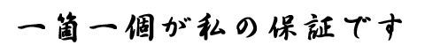 一箇一個が私の保証です